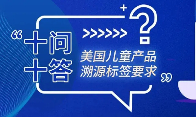 建議收藏！美國兒童產(chǎn)品溯源標(biāo)簽要求十問十答